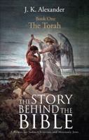 The Story Behind the Bible - Book One - The Torah: A Primer for Judeo-Christians and Messianic Jews 1621476553 Book Cover