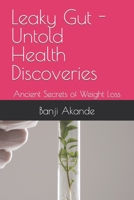 Leaky Gut - Untold Health Discoveries: Ancient Secrets of Weight Loss B09T5YM54G Book Cover