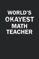 World's Okayest Math Teacher: Funny gag gift for sarcastic snarky Math Teacher - Blank Lined Notebook 1670382680 Book Cover