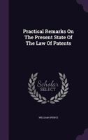 Practical Remarks on the Present State of the Law of Patents 1274134528 Book Cover