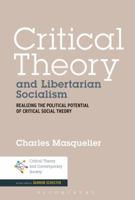 Critical Theory and Libertarian Socialism: Realizing the Political Potential of Critical Social Theory 1441113398 Book Cover