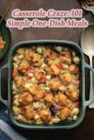 Casserole Craze: 101 Simple One-Dish Meals B0CGL7W1RS Book Cover