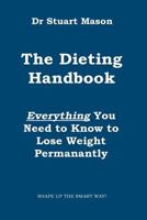 The Dieting Handbook: Everything You Need to Know to Lose Weight Permanently 1999928512 Book Cover