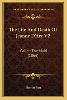 The Life And Death Of Jeanne D'Arc V2: Called The Maid 1437307655 Book Cover