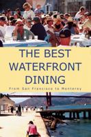 The Best Waterfront Dining: From San Francisco to Monterey 0979864089 Book Cover