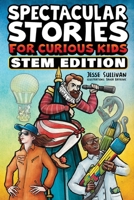 Spectacular Stories for Curious Kids STEM Edition: Fascinating Tales from Science, Technology, Engineering, & Mathematics to Inspire & Amaze Young Readers 1953429300 Book Cover