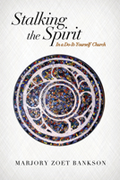 Stalking the Spirit: In a Do-It-Yourself Church 1625647646 Book Cover
