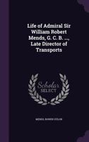 Life of Admiral Sir William Robert Mends, G. C. B.: Late director of transports 333775919X Book Cover
