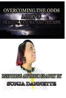 Overcoming the Odds: A Story of Tragedy, Trauma, and Triumph 1539558886 Book Cover