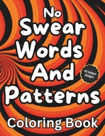No Swear Words and Patterns Coloring Book: 40 Unique Designs, Clean Swear Word Alternatives, Suitable for Kids and Adults, Ideal for Gifts, Relaxing and Unwinding, De-stressing, and Mindful Meditation B0CMQ247J5 Book Cover