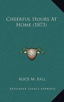 Cheerful Hours At Home 1179224213 Book Cover