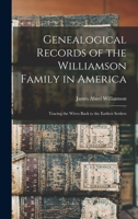 Genealogical Records of the Williamson Family in America: Tracing the Wives Back to the Earliest Settlers 1141775026 Book Cover