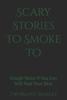 Scary Stories To Smoke To: Cough Twice If You Can Still Feel Your Skin B0FLQPMJKT Book Cover