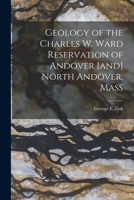 Geology of the Charles W. Ward Reservation of Andover [and] North Andover, Mass 1013951867 Book Cover