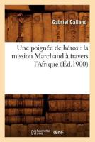 Une Poigna(c)E de Ha(c)Ros: La Mission Marchand a Travers L'Afrique (A0/00d.1900) 2012630812 Book Cover