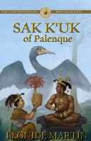 The Controversial Mayan Queen: Sak K'Uk of Palenque 1613398816 Book Cover