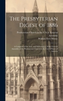 The Presbyterian Digest of 1886: A Compend of the Acts, and Deliverances of the General Assembly of the Presbyterian Church in the United States of America 102115749X Book Cover