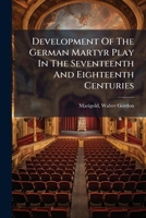 Development of the German Martyr Play in the Seventeenth and Eighteenth Centuries 1173124438 Book Cover