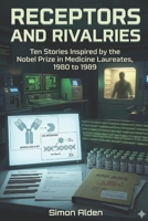 Receptors and Rivalries: Ten Stories Inspired by the Nobel Prize in Medicine Laureates, 1980 to 1989 (The Nobel Medicine Stories: A Decade-by-Decade Short Story Series) B0GQGX48NN Book Cover
