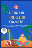 ALCANZA TU TRANQUILIDAD FINANCIERA: 5 PASOS PARA ORDENAR TUS FINANZAS Y NO SUFRIR MAS POR DINERO 958495136X Book Cover