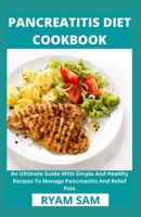 Pancreatitis Diet Cookbook: An Ultimate Guide With Simple And Healthy Recipes To Manage Pancreatitis And Relief Pain B08YRY99Q2 Book Cover