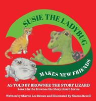 Susie The Ladybug Makes New Friends: As Told By Brownee The Story Lizard 0692089438 Book Cover