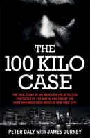 The 100 Kilo Case: The Incredible True Story of Irish Detective Peter Daly, the Mafia and one of the Most Infamous Drug Busts in New York City 1473636582 Book Cover