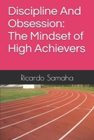 Discipline And Obsession: The Mindset of High Achievers B0H7JW7YV5 Book Cover
