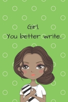 Girl, You Better Write: A Journal for the Young, Black, and Gifted Girls for Goal Tracking and Reflection 1693917238 Book Cover