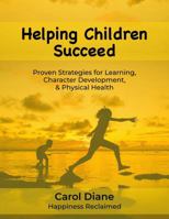 Helping Children Succeed: Proven Strategies for Learning, Character Development, & Physical Health 1943627150 Book Cover