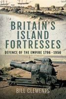 Britain's Island Fortresses: Defence of the Empire 1796-1956 1526740303 Book Cover