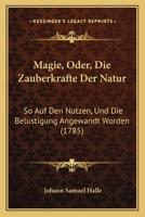 Fortgesetzte Magie, Oder, Die Zauberkr Fte Der Natur... Von Johann Samuel Halle (Etc.) 1167029100 Book Cover