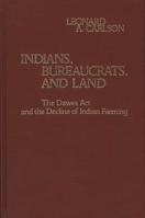 Indians, Bureaucrats, and Land: The Dawes Act and the Decline of Indian Farming (Contributions in Economics and Economic History) 0313225338 Book Cover