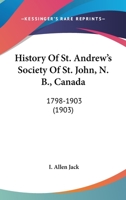 History of St. Andrew's Society of St. John, N.B., Canada, 1798 to 1903 1166048101 Book Cover