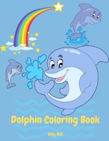 Dolphin Coloring Book: Dolphin Coloring Book for Kids, Coloring Beautiful Pages for Kids Ages 3-6, Cute Dolphin Coloring Pages, Perfect Gift B08PRFLBJK Book Cover