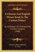 A Chinese And English Phrase Book In The Canton Dialect: Or Dialogues On Ordinary And Familiar Subjects 9353951216 Book Cover