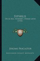 Syphilis: Ou Le Mal Venerien, Poeme Latin (1753) 1165777754 Book Cover