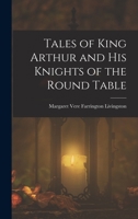 Tales of King Arthur and His Knights of the Round Table 1016702256 Book Cover