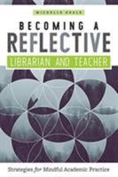 Becoming a Reflective Librarian and Teacher: Strategies for Mindful Academic Practice 0838915299 Book Cover