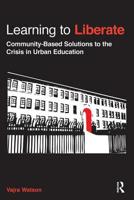 Learning to Liberate: Community-Based Solutions to the Crisis in Urban Education 0415898374 Book Cover