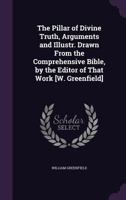 The Pillar Of Divine Truth Immoveably Fixed On The Foundation Of The Apostles And Prophets, Jesus Christ Himself Being The Chief Corner Stone: Shown By ... The Word Of God: The Whole Of The Arguments  1378566750 Book Cover