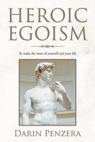 Heroic Egoism: To make the most of yourself and your life 1477157484 Book Cover