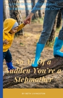 So All of a Sudden You are a Stepmom: Mistakes Made, Lessons Learned, Navigating with Grace B0DRLJ9B4S Book Cover