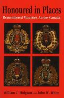 Honoured in Places: Remembered Mounties Across Canada 1894384393 Book Cover