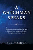 A Watchman Speaks: Dedicated to the true Israel of God and those who hunger and thirst for righteousness and truth 1951357027 Book Cover