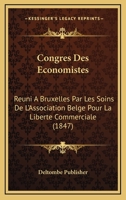 Congres Des Economistes: Reuni A Bruxelles Par Les Soins De L'Association Belge Pour La Liberte Commerciale (1847) 1168429420 Book Cover