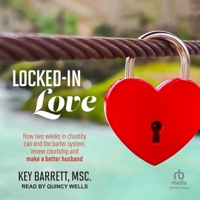 Locked-In Love: How Two Weeks in Chastity Can End the Barter System, Renew Courtship and Make a Better Husband B0CCQPFXZY Book Cover
