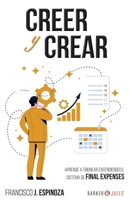 Creer Y Crear: Aprende a triunfar entendiendo el sistema de Final Expenses 1647890020 Book Cover