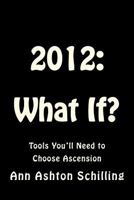2012: What If?: Tools You'll Need to Choose Ascension 1480266671 Book Cover