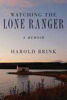 Watching the Lone Ranger: A Memoir 1534960767 Book Cover